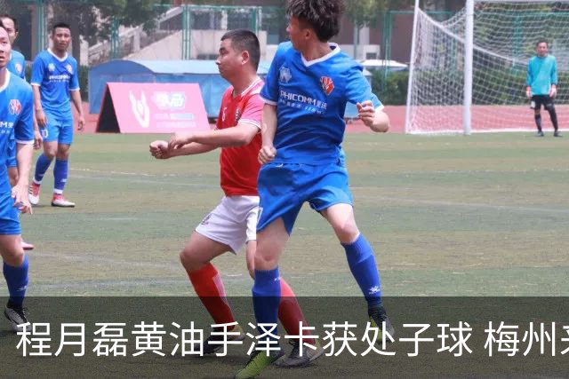 程月磊黄油手泽卡获处子球 梅州来到降级边缘
